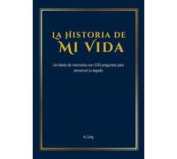 La Historia de Mi Vida: Un diario de memorias con 100 preguntas para preservar su legado