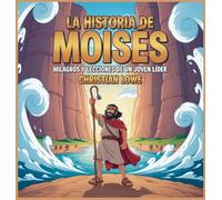 La Historia De Moisés: Milagros Y Lecciones De Un Joven Líder