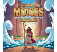 La Historia De Moisés: Milagros Y Lecciones De Un Joven Líder: 8