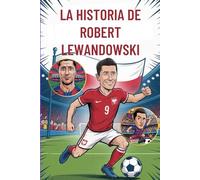 LA HISTORIA DE ROBERT LEWANDOWSKI: Biografía infantil de Robert Lewandowski