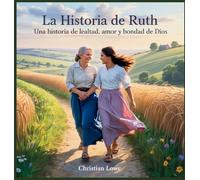 La Historia De Ruth: Una Historia De Lealtad, Amor Y Bondad De Dios