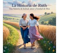 La Historia De Ruth: Una Historia De Lealtad, Amor Y Bondad De Dios