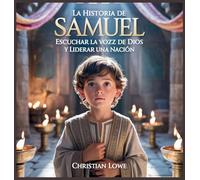 La Historia De Samuel: Escuchar La Voz De Dios Y Liderar Una Nación: 11