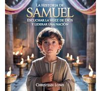 La Historia De Samuel: Escuchar La Voz De Dios Y Liderar Una Nación: 11