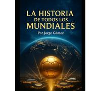 La historia de todos los mundiales