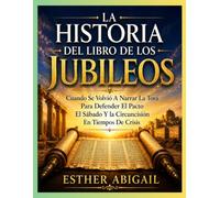 LA HISTORIA DEL LIBRO DE LOS JUBILEOS: Cuando Se Volvió A Narrar La Torá Para Defender El Pacto El Sábado Y la Circuncisión En Tiempos De Crisis