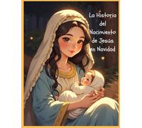 La Historia del Nacimiento de Jesús en Navidad: Un cuento navideño para niños sobre fe, esperanza y amor