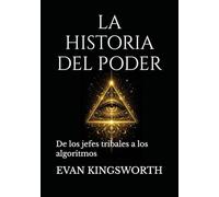 LA HISTORIA DEL PODER: De los jefes tribales a los algoritmos