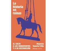 La historia en ruinas. El culto a los monumentos y a su destrucción