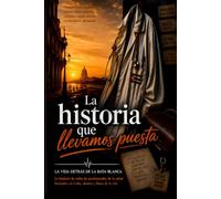 La historia que llevamos puesta: La vida detras de la bata blanca