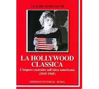 La Hollywood classica. L'impero costruito sull'etica americana (1915-1945)