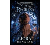 La hora prestada nunca regresa: Un misterio temporal de magia, amor y sacrificio