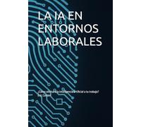 LA IA EN ENTORNOS LABORALES: ¿Cómo afectará la inteligencia artificial a tu trabajo?