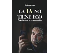 La IA no tiene ego: Revoluciona tu organización: 01