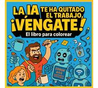 La IA te ha quitado el trabajo, ¡Véngate!: Libro para colorear para adultos con humor negro, sarcasmo y venganza anti-robots.