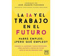 La IA y el trabajo en el futuro/ AI and work in the future: Habrá empleo, pero ¿qué empleo?