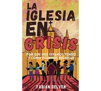 La Iglesia en Crisis: Por que nos estamos yendo y como podemos volver