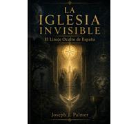 LA IGLESIA INVISIBLE: El Linaje Oculto de España