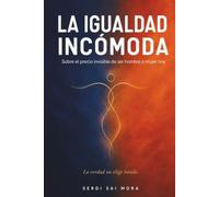 LA IGUALDAD INCÓMODA: Sobre el precio invisible de ser hombre o mujer hoy