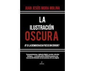 La Ilustración Oscura: ¿Y si la democracia fuese un error?