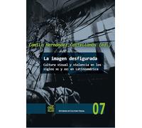 La imagen desfigurada : cultura visual y violencia en los siglos XX y XXI en Latinoamérica: 7