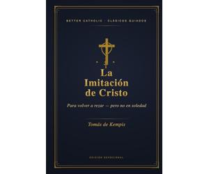 La Imitación de Cristo: Devocional guiado de 114 días para volver a rezar, un capítulo a la vez - con claves de lectura, meditación y oración para cada capítulo