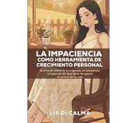 La impaciencia como herramienta de crecimiento personal: un plan de 30 días para recuperar el control de tu vida