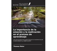 La importancia de la emoción y la motivación en el proceso de aprendizaje: ¿En qué condiciones puede lograrse la transferencia del CONOCIMIENTO al SABER HACER?