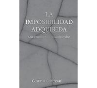 La imposibilidad adquirida: Una fenomenología de lo irreversible
