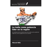 La India como potencia líder en la región: Un análisis de las ambiciones de la India como potencia regional y de su papel en el sur de Asia