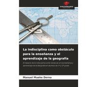 La indisciplina como obstáculo para la enseñanza y el aprendizaje de la geografía: El impacto de la indisciplina como obstáculo en la enseñanza y ... de la Geografía en alumnos de 11º y 12º grado
