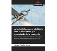 La indisciplina como obstáculo para la enseñanza y el aprendizaje de la geografía: El impacto de la indisciplina como obstáculo en la enseñanza y ... de la Geografía en alumnos de 11º y 12º grado