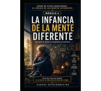 LA INFANCIA DE LA MENTE DIFERENTE: CURSO DE ALTAS CAPACIDADES: EL CÓDIGO DE LAS MENTES DIFERENTES (MÓDULO 6)