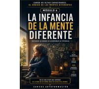 LA INFANCIA DE LA MENTE DIFERENTE: CURSO DE ALTAS CAPACIDADES: EL CÓDIGO DE LAS MENTES DIFERENTES (MÓDULO 6)