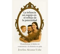 La infancia un espejo en el reflejo de la paternidad: Transformar el dolor en conciencia y la historia en guía