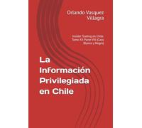 La Información Privilegiada en Chile: Insider Trading en Chile. Tomo XII Parte VIII (Caso Blanco y Negro)