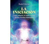 La iniciación: Cómo adquirir el conocimiento de los mundos superiores