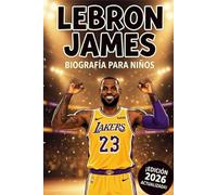 La Inspiradora Historia de LeBron James: Su Vida, Su Camino en el Baloncesto y Su Ascenso a la Grandeza Mundial