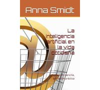 La inteligencia artificial en la vida cotidiana: Explicación sencilla, aplicación práctica