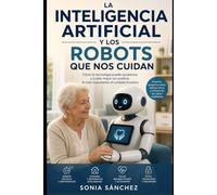 La inteligencia artificial y los robots que nos cuidan