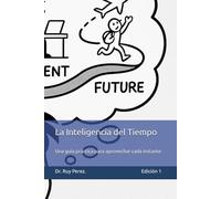 La Inteligencia del Tiempo: Una guía práctica para aprovechar cada instante de tu vida.
