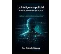 La inteligencia policial: el arte de interpretar lo que no se ve: Inteligencia y contrainteligencia policial en México: reformas 2025, poder, tecnologías y desafíos éticos