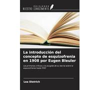 La introducción del concepto de esquizofrenia en 1908 por Eugen Bleuler: Las primeras críticas y la acogida de su teoría sobre la esquizofrenia hasta 1930