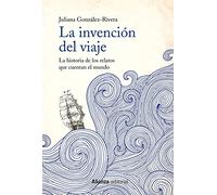 La invención del viaje: La historia de los relatos que cuentan el mundo