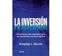 La inversión: Cómo hemos sido engañados para que percibamos una falsa realidad
