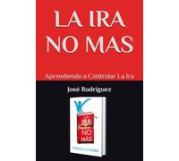 LA IRA NO MAS: Aprendiendo a Controlar La Ira