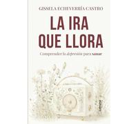 La ira que llora: Comprender la depresión para sanar: 01