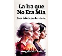 La Ira que No Era Mía: Sana la furia que heredaste