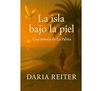 La isla bajo la piel: Una novela de La Palma