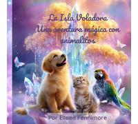 La Isla Voladora: Cuento mágico para dormir con animales que hablan (3 a 6 años): Una historia ilustrada de amistad, valentía e imaginación para niños y niñas pequeños